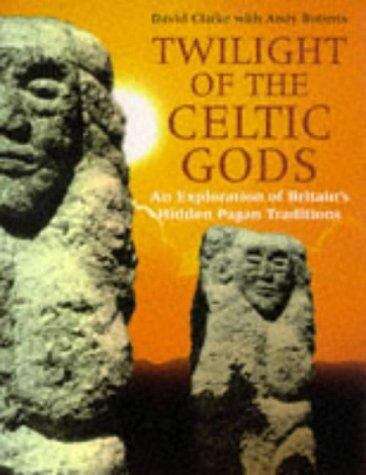 Twilight of the Celtic Gods: An Exploration of Britain's Hidden Pagan Traditions