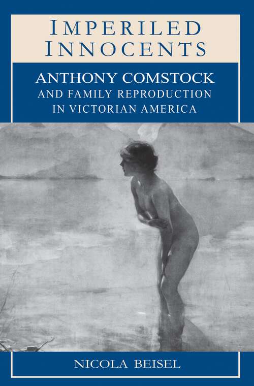 Book cover of Imperiled Innocents: Anthony Comstock and Family Reproduction in Victorian America (Princeton Studies in American Politics: Historical, International, and Comparative Perspectives #67)