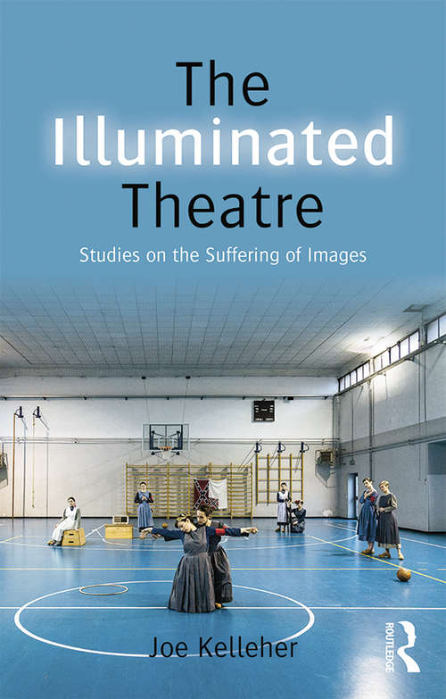Book cover of The Illuminated Theatre: Studies on the Suffering of Images