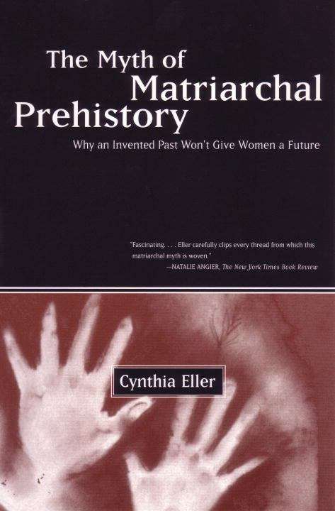 Book cover of The Myth of Matriarchal Prehistory: Why an Invented Past Will Not Give Women a Future