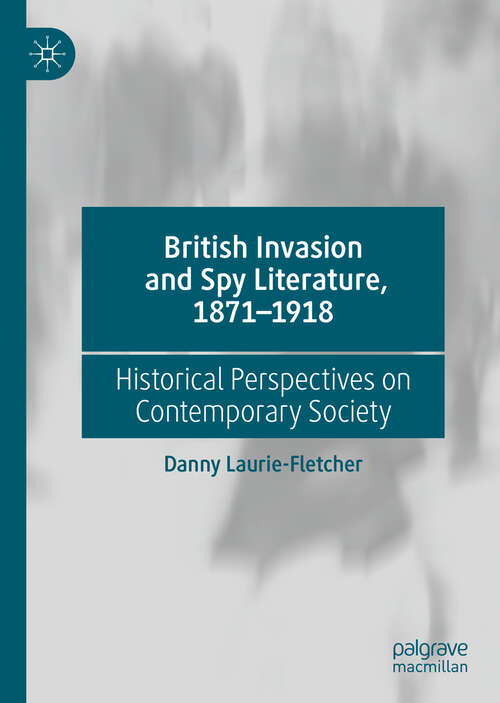 Book cover of British Invasion and Spy Literature, 1871–1918: Historical Perspectives on Contemporary Society (1st ed. 2019)
