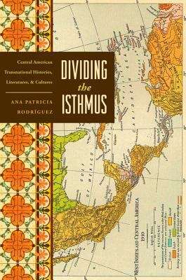 Book cover of Dividing the Isthmus: Central American Transnational Histories, Literatures, and Cultures