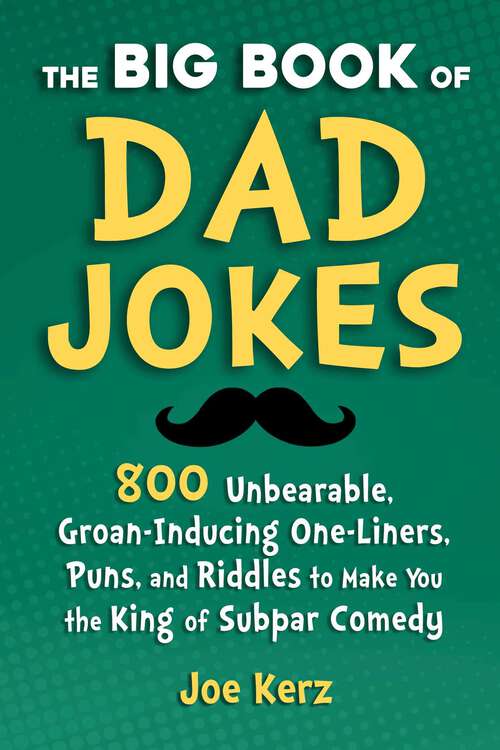 Book cover of The Big Book of Dad Jokes: 800 Unbearable, Groan-Inducing One-Liners, Puns, and Riddles to Make You the King of Subpar Comedy