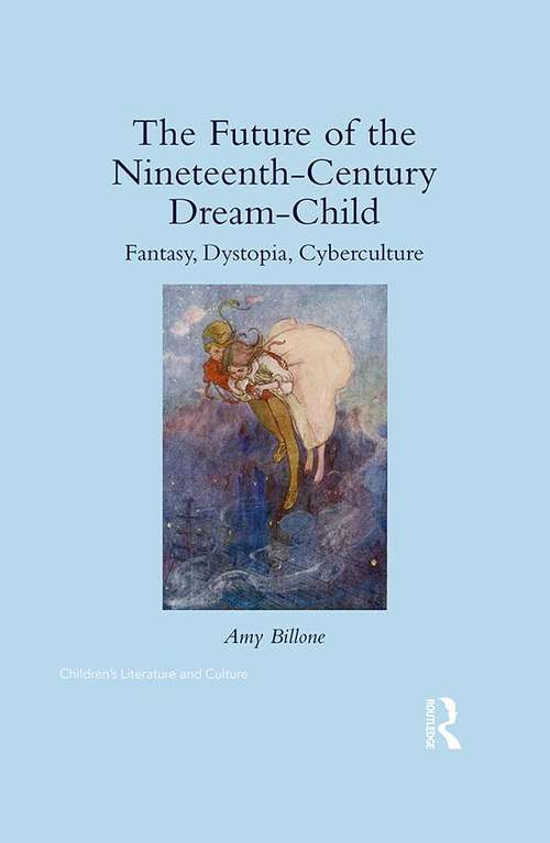 Book cover of The Future of the Nineteenth-Century Dream-Child: Fantasy, Dystopia, Cyberculture (Children's Literature and Culture)