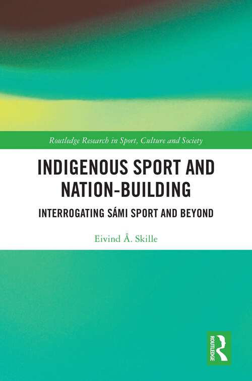 Book cover of Indigenous Sport and Nation-Building: Interrogating Sámi Sport and Beyond (Routledge Research in Sport, Culture and Society)