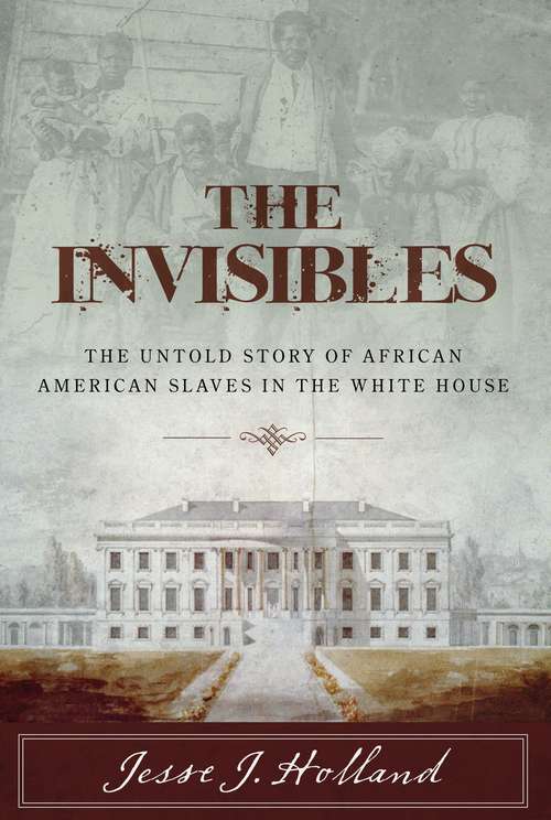 Book cover of The Invisibles: The Untold Story of African American Slaves in the White House