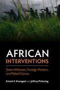 African Interventions: State Militaries, Foreign Powers, and Rebel Forces
