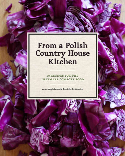 Book cover of From a Polish Country House Kitchen: 90 Recipes for the Ultimate Comfort Food