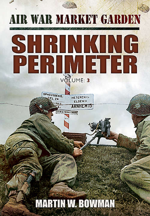 Shrinking Perimeter (Air War Market Garden Ser.)