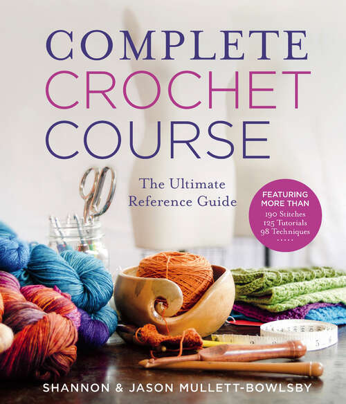 Book cover of Complete Crochet Course: The Ultimate Reference Guide