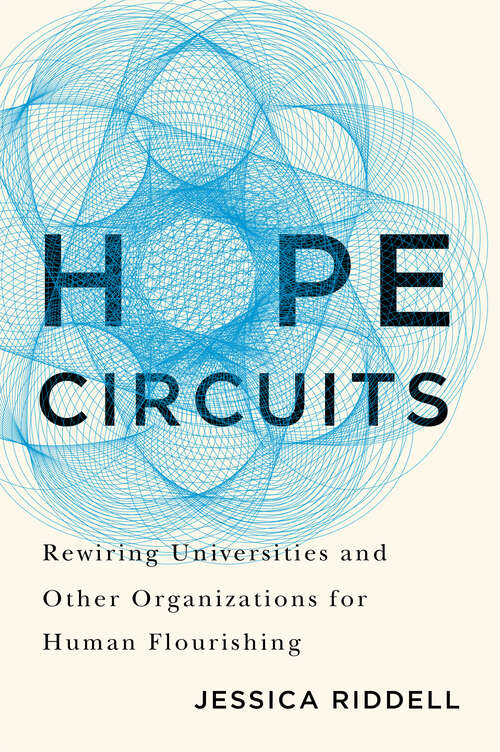 Book cover of Hope Circuits: Rewiring Universities and Other Organizations for Human Flourishing