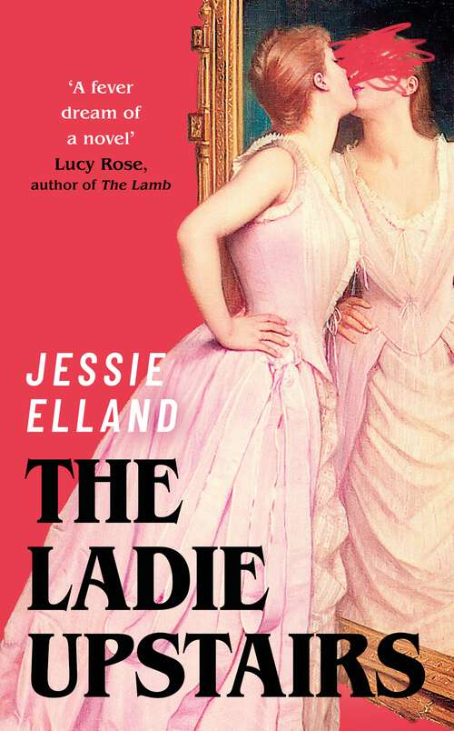 Book cover of The Ladie Upstairs: ‘A fever dream of a novel’ Lucy Rose, author of THE LAMB