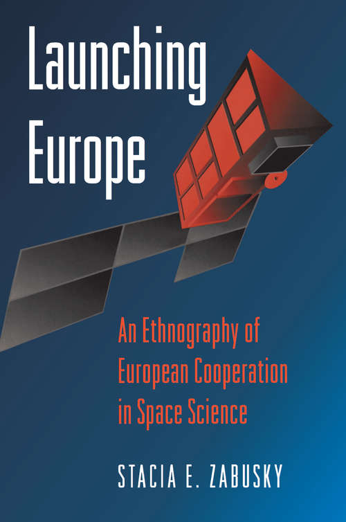 Book cover of Launching Europe: An Ethnography of European Cooperation in Space Science