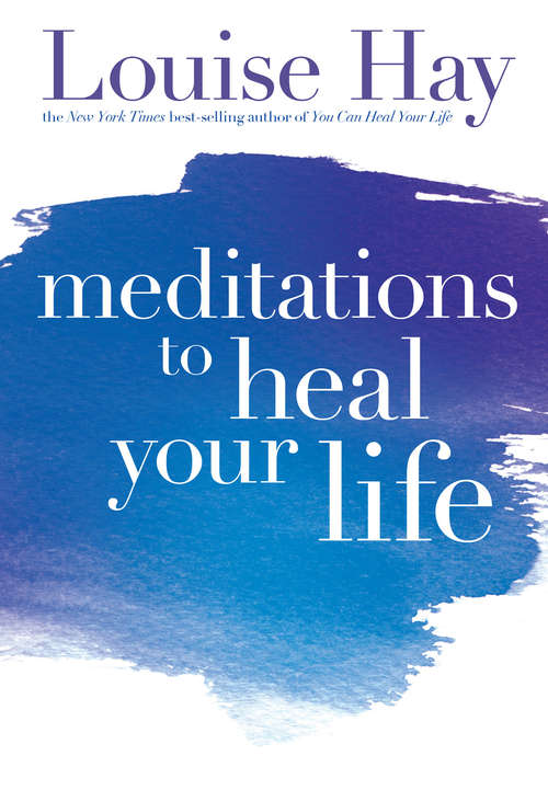 Meditations to Heal Your Life (Hay House Lifestyles Ser.)