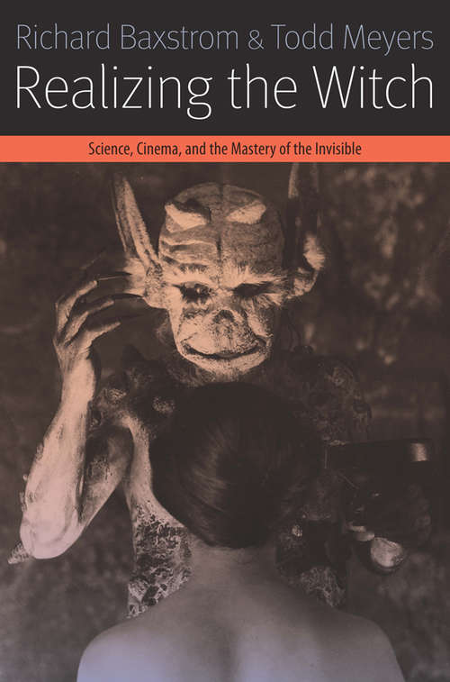 Book cover of Realizing the Witch: Science, Cinema, and the Mastery of the Invisible