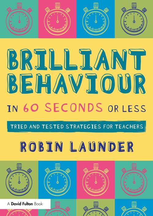 Book cover of Brilliant Behaviour in 60 Seconds or Less: Tried and Tested Strategies for Teachers (1)