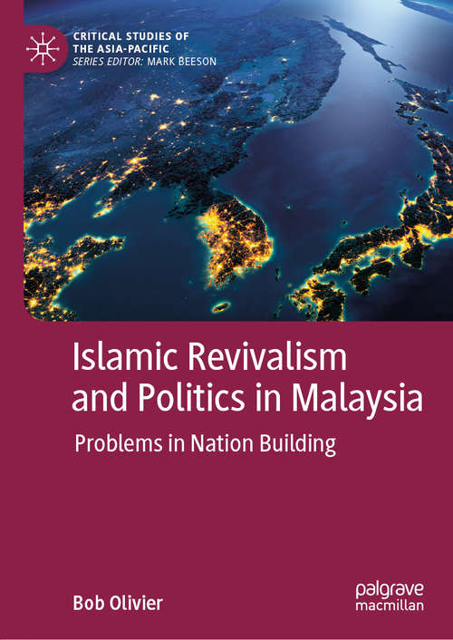 Book cover of Islamic Revivalism and Politics in Malaysia: Problems in Nation Building (1st ed. 2020) (Critical Studies of the Asia-Pacific)