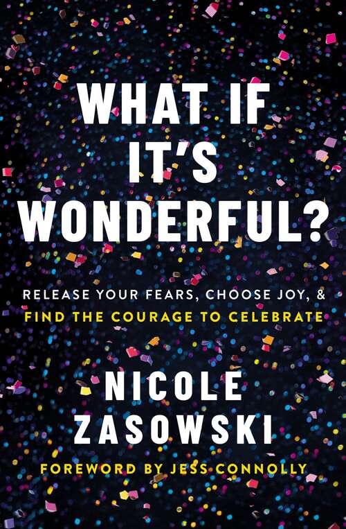 Book cover of What If It's Wonderful?: Release Your Fears, Choose Joy, and Find the Courage to Celebrate