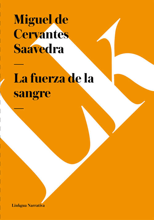 La fuerza de la sangre: La Galatea; La Gitanilla; El Amante Liberal; Rinconete Y Cortadillo; La Española Inglesa; El Licenciado Vidriera; La Fuerza De La Sangre; El Celoso Estremeño; La Ilustre Fregona; Las Dos Doncellas; La Señora Cornelia; El Casamiento