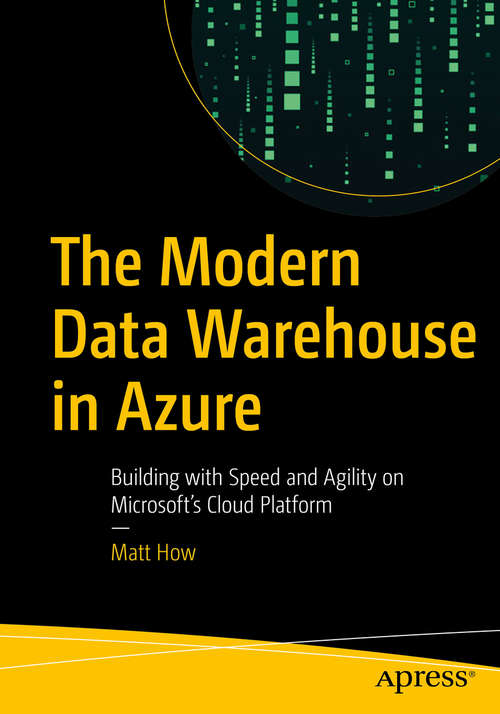Book cover of The Modern Data Warehouse in Azure: Building with Speed and Agility on Microsoft’s Cloud Platform (1st ed.)