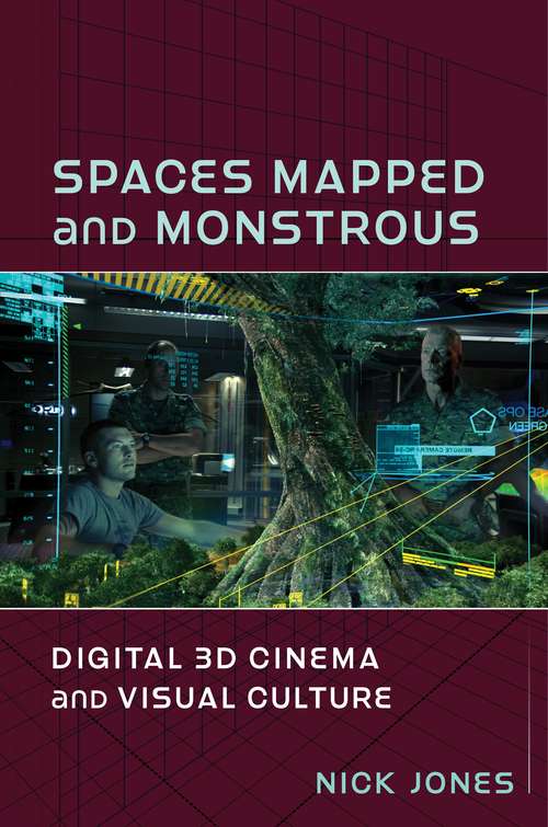 Book cover of Spaces Mapped and Monstrous: Digital 3D Cinema and Visual Culture (Film and Culture Series)