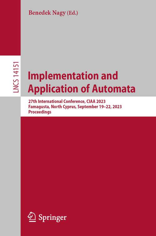 Book cover of Implementation and Application of Automata: 27th International Conference, CIAA 2023, Famagusta, North Cyprus, September 19–22, 2023, Proceedings (1st ed. 2023) (Lecture Notes in Computer Science #14151)