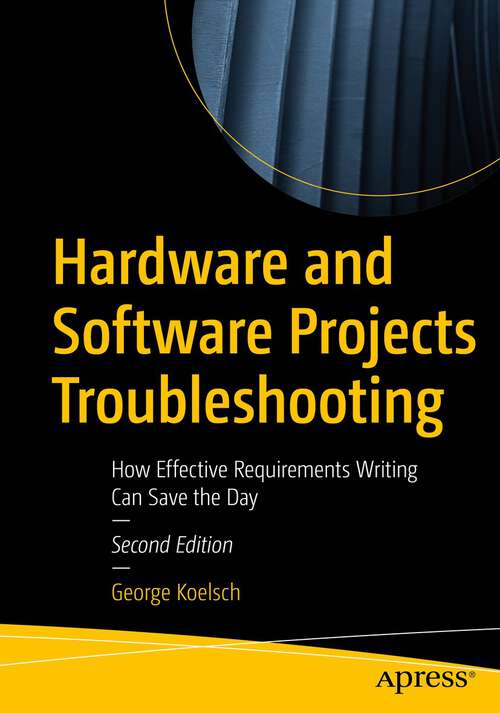 Book cover of Hardware and Software Projects Troubleshooting: How Effective Requirements Writing Can Save the Day (2nd ed.)