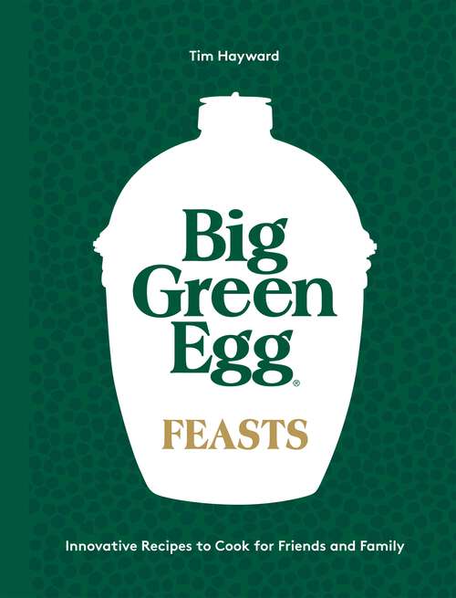 Book cover of Big Green Egg Feasts: Innovative Recipes to Cook for Friends and Family