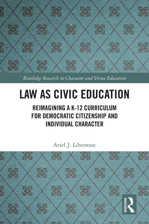 Book cover of Law as Civic Education: Reimagining a K-12 Curriculum for Democratic Citizenship and Individual Character (1) (Routledge Research in Character and Virtue Education)