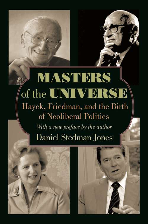 Book cover of Masters of the Universe: Hayek, Friedman, and the Birth of Neoliberal Politics - Updated Edition