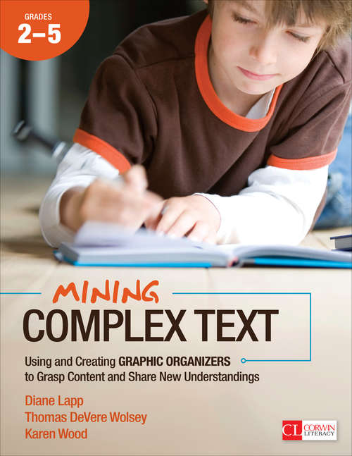 Mining Complex Text, Grades 2-5: Using and Creating Graphic Organizers to Grasp Content and Share New Understandings (Corwin Literacy)