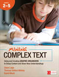 Mining Complex Text, Grades 2-5: Using and Creating Graphic Organizers to Grasp Content and Share New Understandings (Corwin Literacy)