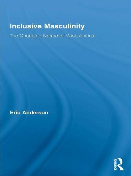 Book cover of Inclusive Masculinity: The Changing Nature of Masculinities (Routledge Research in Gender and Society)