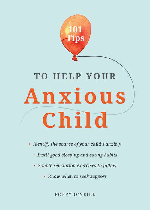 Book cover of 101 Tips to Help Your Anxious Child: Ways to Help Your Child Overcome Their Fears and Worries