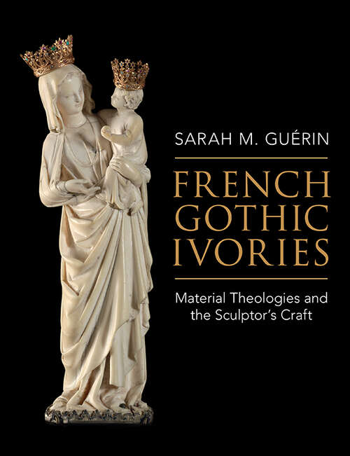 Book cover of French Gothic Ivories: Material Theologies and the Sculptor’s Craft