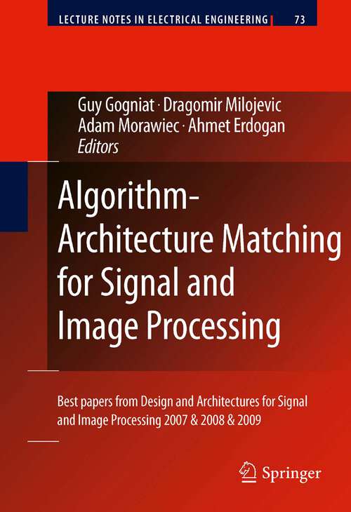 Book cover of Algorithm-Architecture Matching for Signal and Image Processing: Best papers from Design and Architectures for Signal and Image Processing 2007 & 2008 & 2009 (Lecture Notes in Electrical Engineering #73)