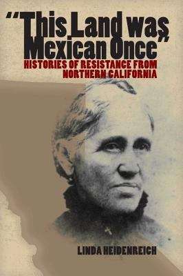 Book cover of This Land Was Mexican Once: Histories of Resistance from Northern California
