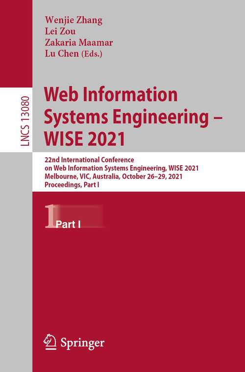 Web Information Systems Engineering – WISE 2021: 22nd International Conference on Web Information Systems Engineering, WISE 2021, Melbourne, VIC, Australia, October 26–29, 2021, Proceedings, Part I (Lecture Notes in Computer Science #13080)
