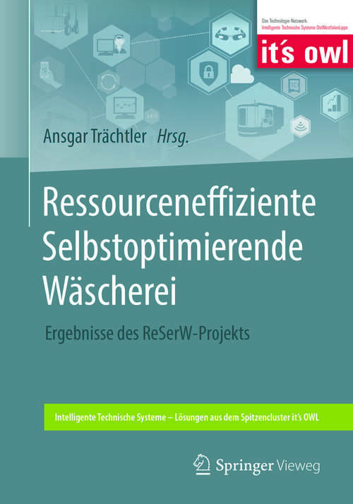 Book cover of Ressourceneffiziente Selbstoptimierende Wäscherei: Ergebnisse des ReSerW-Projekts (1. Aufl. 2018) (Intelligente Technische Systeme – Lösungen aus dem Spitzencluster it’s OWL)