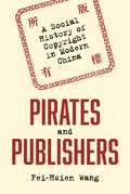 Pirates and Publishers: A Social History of Copyright in Modern China (Studies of the Weatherhead East Asian Institute #6)