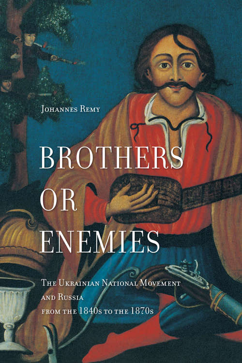 Book cover of Brothers or Enemies: The Ukrainian National Movement and Russia from the 1840s to the 1870s