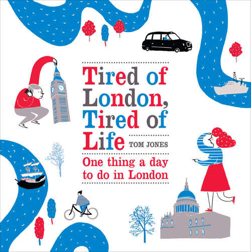 Book cover of Tired of London, Tired of Life: One Thing A Day To Do in London