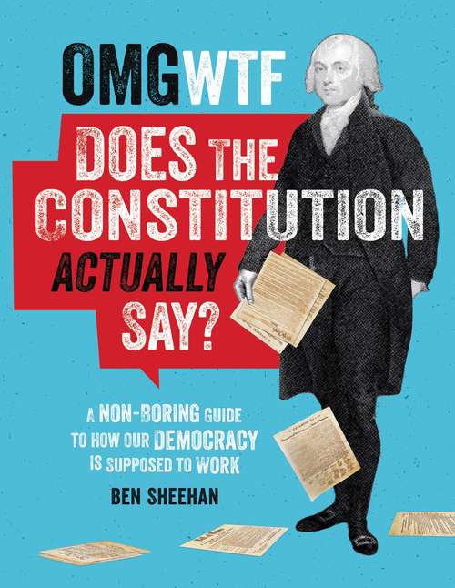 Book cover of OMG WTF Does the Constitution Actually Say?: A Non-Boring Guide to How Our Democracy is Supposed to Work