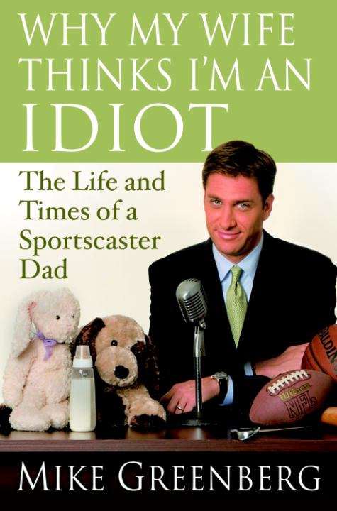Book cover of Why My Wife Thinks I'm an Idiot: The Life and Times of a Sportscaster Dad