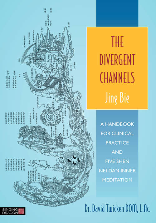 Book cover of The Divergent Channels - Jing Bie: A Handbook for Clinical Practice and Five Shen Nei Dan Inner Meditation