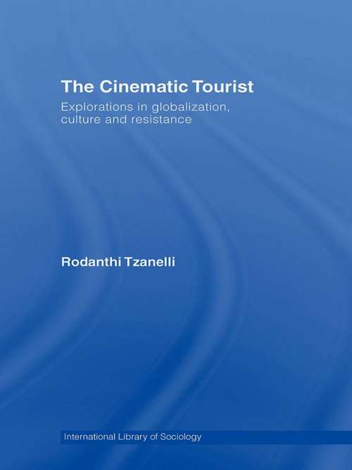 Book cover of The Cinematic Tourist: Explorations in Globalization, Culture and Resistance (International Library of Sociology)