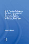 U.S. Foreign Policy And The New International Economic Order: Negotiating Global Problems, 1974-1981 (Bloomsbury Academic Collections: Economics Ser.)