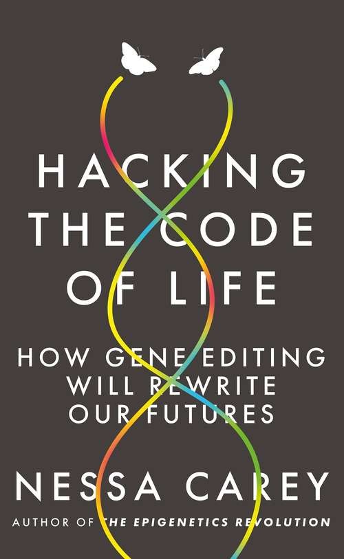 Book cover of Hacking The Code Of Life: How Gene Editing Will Rewrite Our Futures (Hot Science)