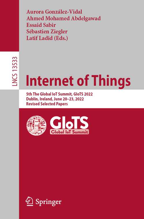 Internet of Things: 5th The Global IoT Summit, GIoTS 2022, Dublin, Ireland, June 20–23, 2022, Revised Selected Papers (Lecture Notes in Computer Science #13533)