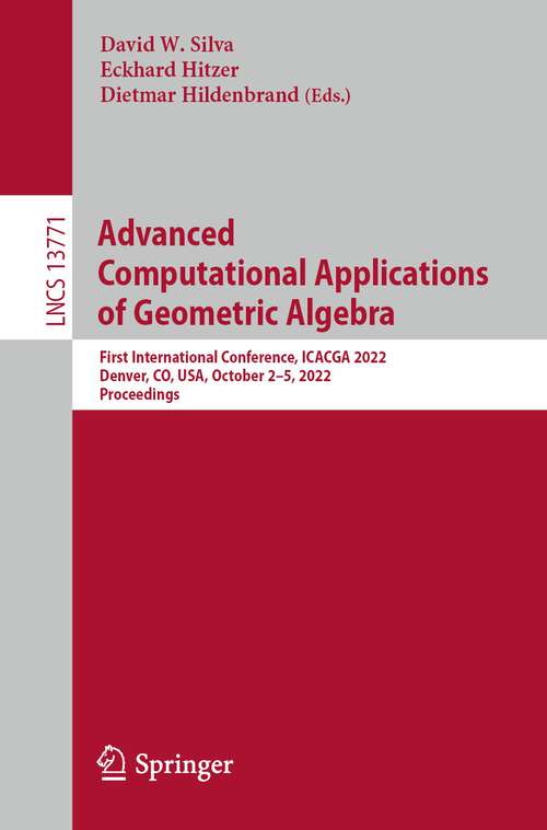 Book cover of Advanced Computational Applications of Geometric Algebra: First International Conference, ICACGA 2022, Denver, CO, USA, October 2-5, 2022, Proceedings (1st ed. 2024) (Lecture Notes in Computer Science #13771)